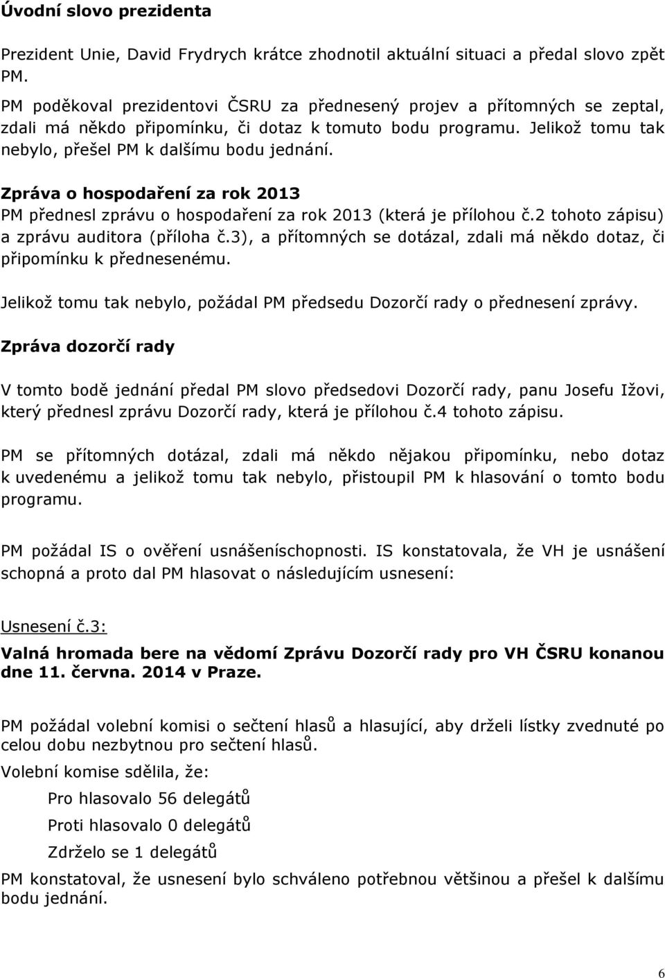 Zpráva o hospodaření za rok 2013 PM přednesl zprávu o hospodaření za rok 2013 (která je přílohou č.2 tohoto zápisu) a zprávu auditora (příloha č.