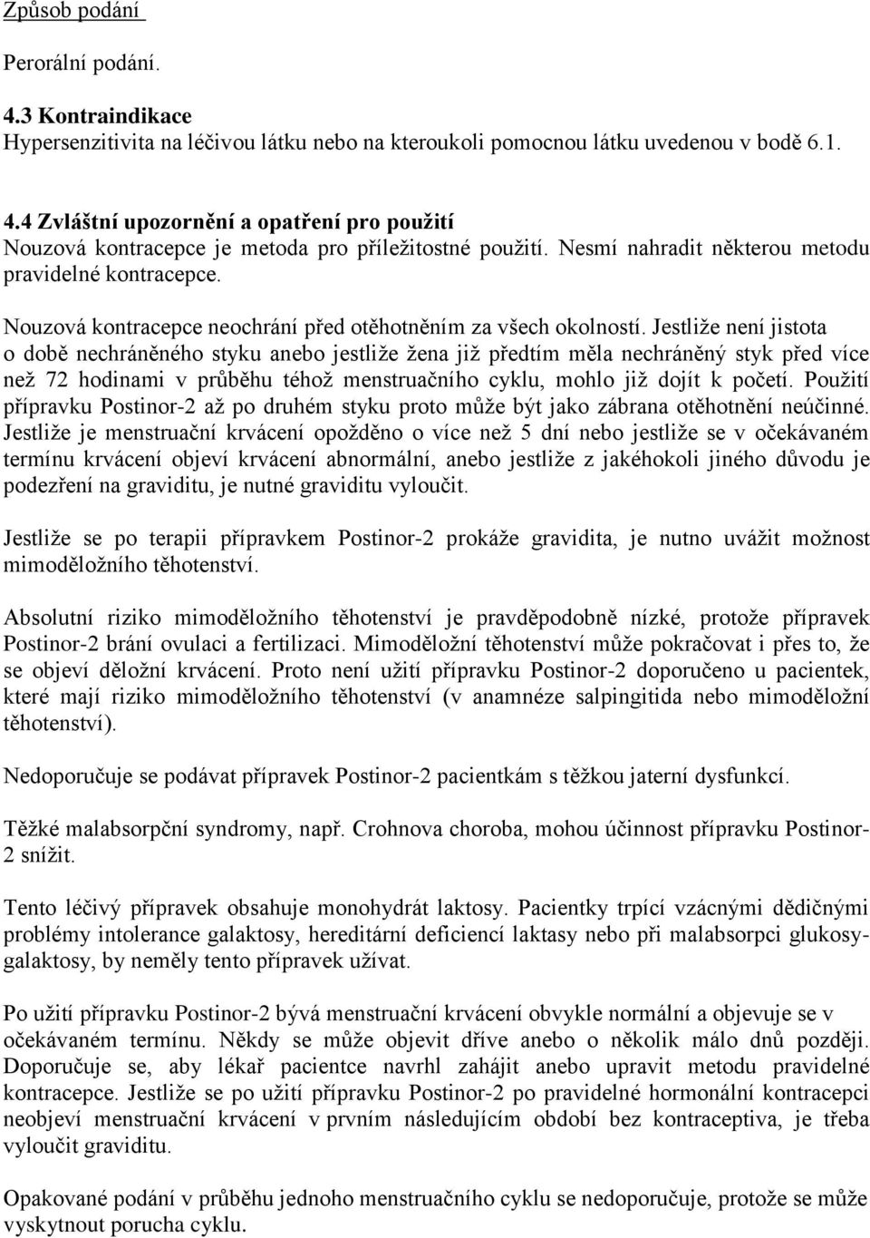 Jestliže není jistota o době nechráněného styku anebo jestliže žena již předtím měla nechráněný styk před více než 72 hodinami v průběhu téhož menstruačního cyklu, mohlo již dojít k početí.