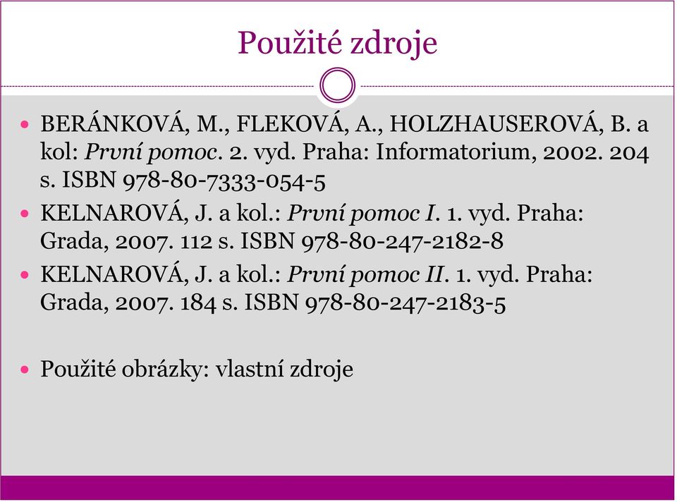 : První pomoc I. 1. vyd. Praha: Grada, 2007. 112 s. ISBN 978-80-247-2182-8 KELNAROVÁ, J.