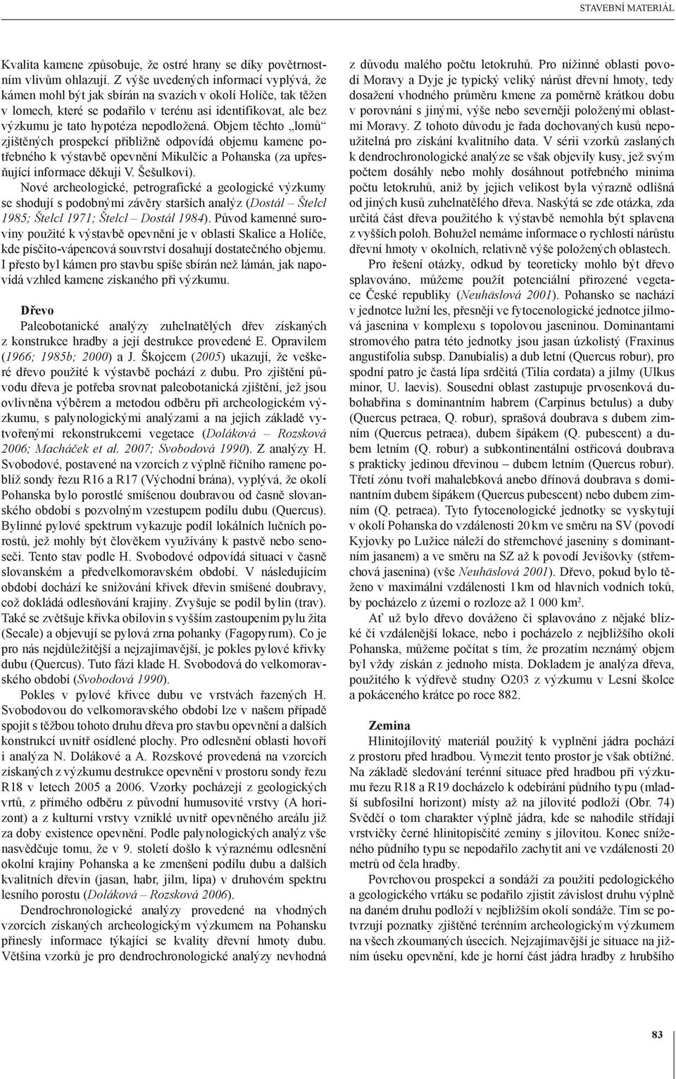 nepodložená. Objem těchto lomů zjištěných prospekcí přibližně odpovídá objemu kamene potřebného k výstavbě opevnění Mikulčic a Pohanska (za upřesňující informace děkuji V. Šešulkovi).