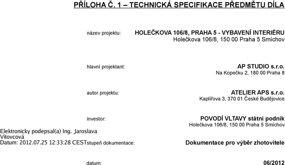 Holečkova 106/8, 150 00 Praha 5 Smíchov hlavní projektant: AP STUDIO s.r.o. Na Kopečku 2, 180 00 Praha 8 autor projektu: ATELIER APS s.