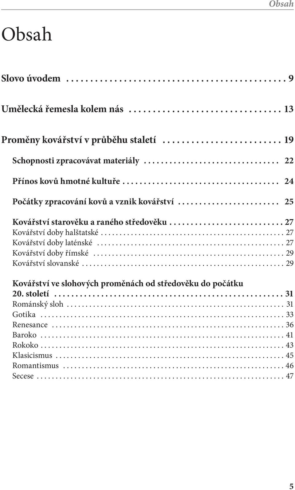 ....................... 25 Kovářství starověku a raného středověku........................... 27 Kovářství doby halštatské................................................. 27 Kovářství doby laténské.