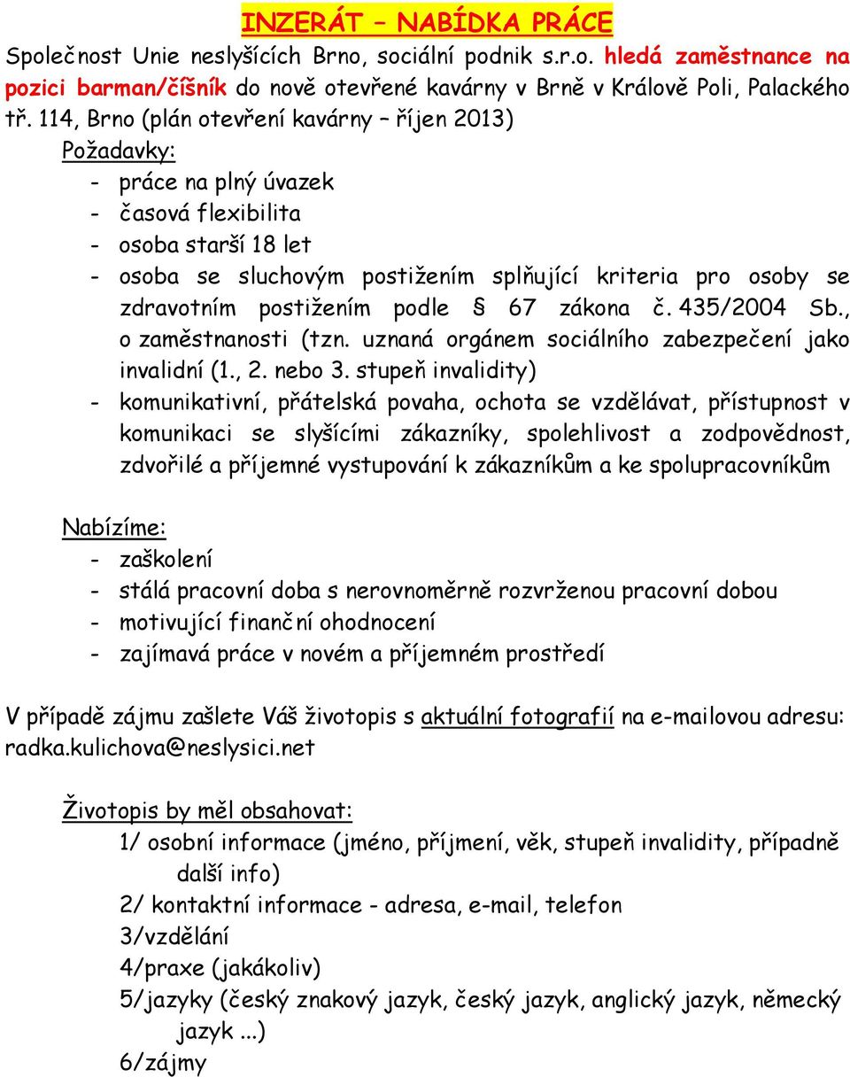 postižením podle 67 zákona č. 435/2004 Sb., o zaměstnanosti (tzn. uznaná orgánem sociálního zabezpečení jako invalidní (1., 2. nebo 3.