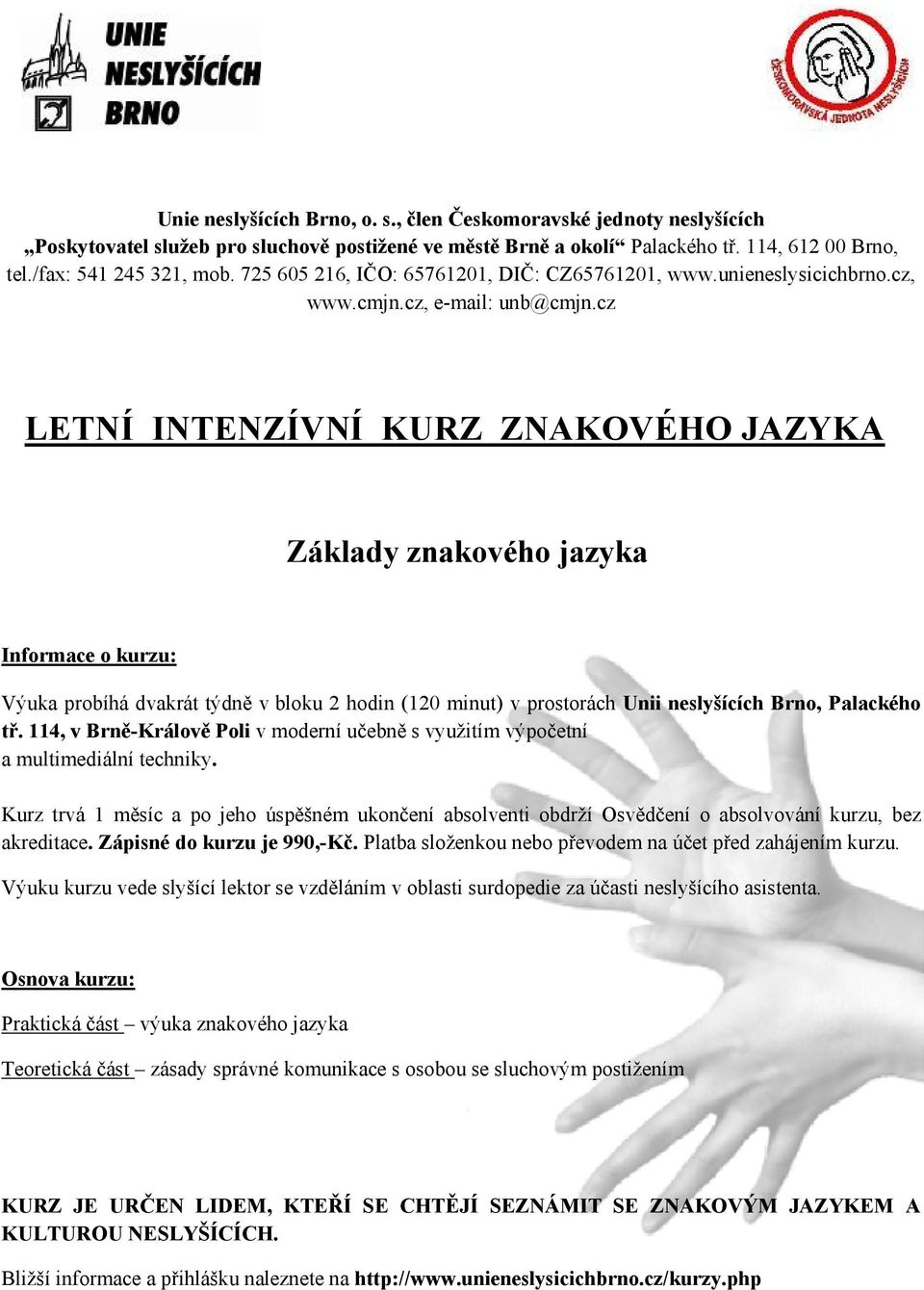 cz LETNÍ INTENZÍVNÍ KURZ ZNAKOVÉHO JAZYKA Základy znakového jazyka Informace o kurzu: Výuka probíhá dvakrát týdně v bloku 2 hodin (120 minut) v prostorách Unii neslyšících Brno, Palackého tř.