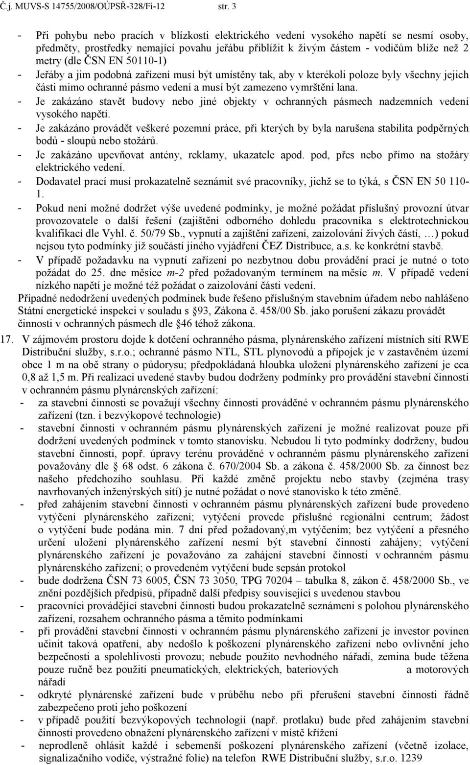 EN 50110-1) - Jeřáby a jim podobná zařízení musí být umístěny tak, aby v kterékoli poloze byly všechny jejich části mimo ochranné pásmo vedení a musí být zamezeno vymrštění lana.