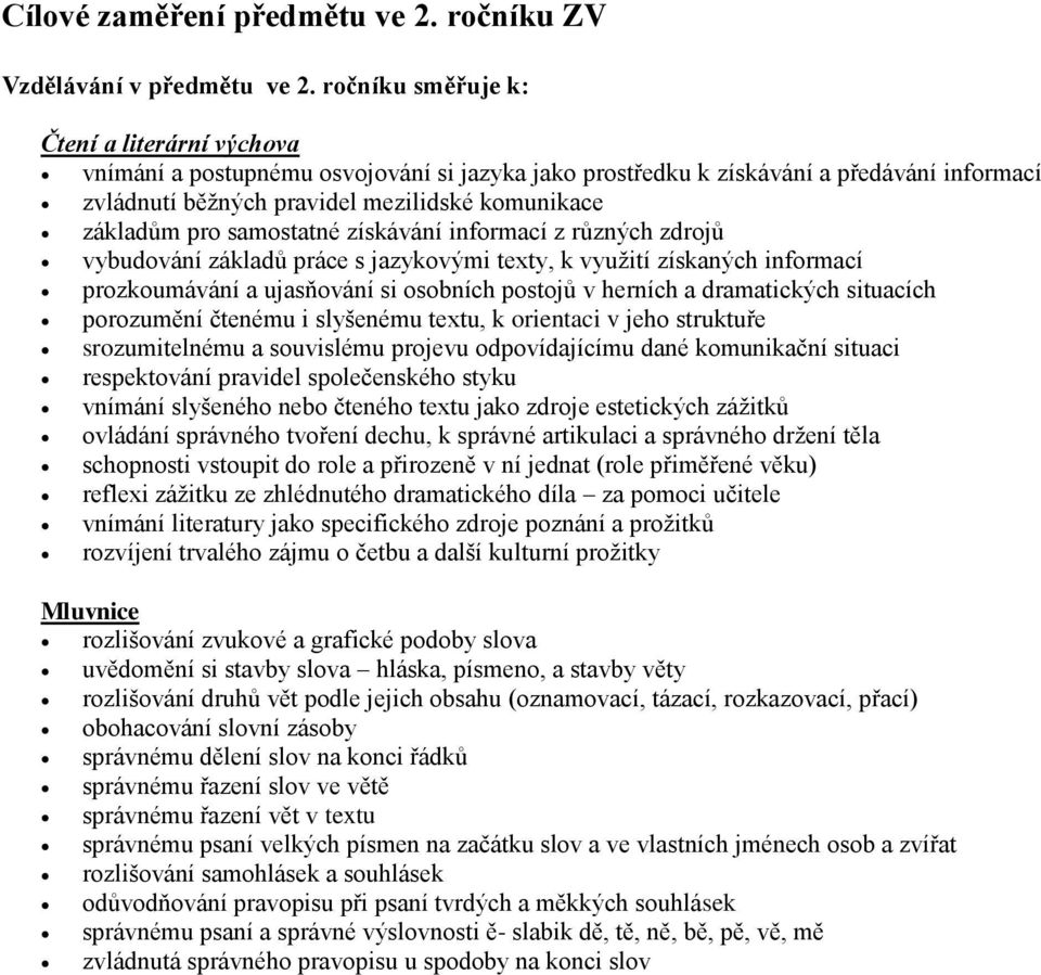 samostatné získávání informací z různých zdrojů vybudování základů práce s jazykovými texty, k využití získaných informací prozkoumávání a ujasňování si osobních postojů v herních a dramatických