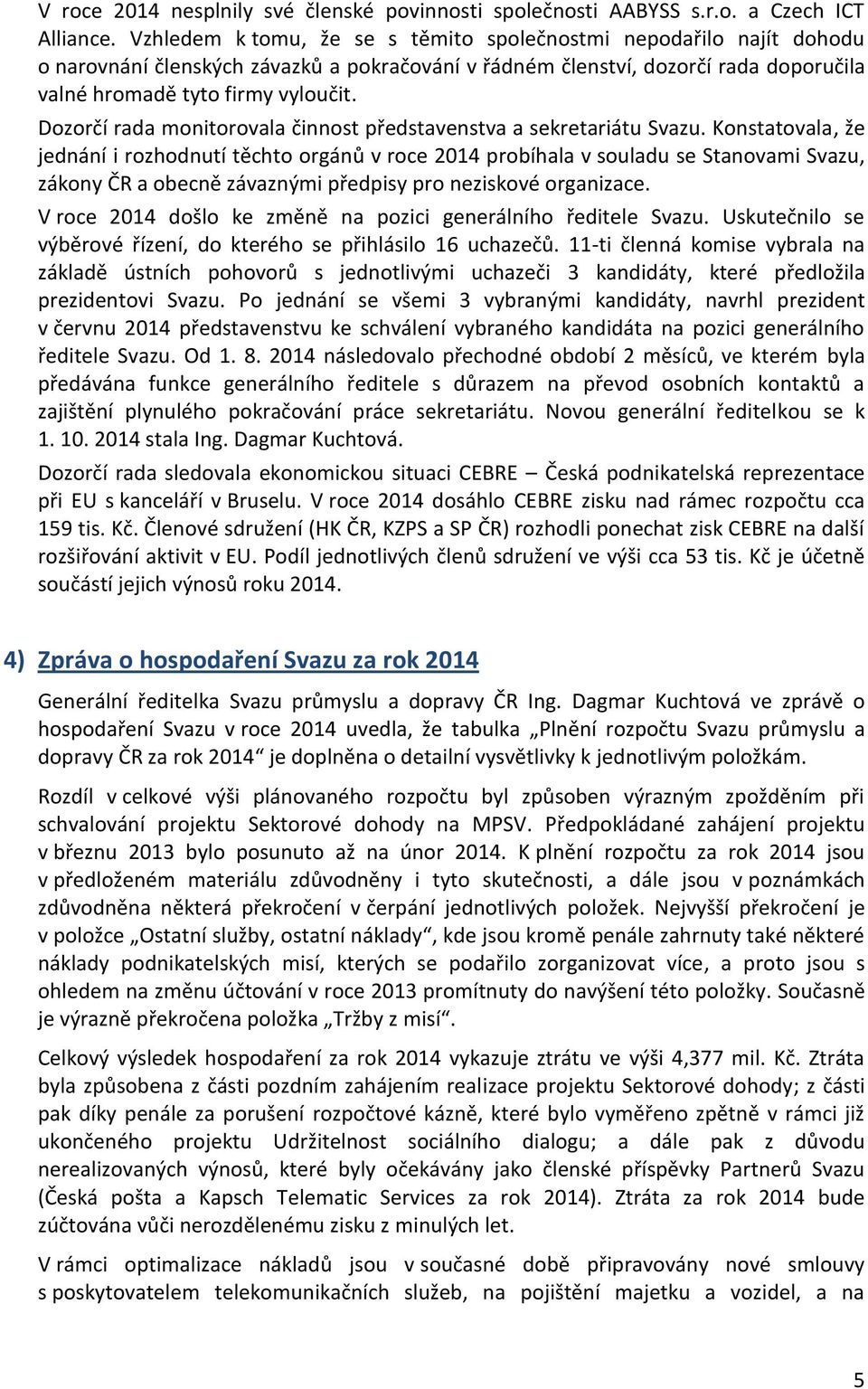 Dozorčí rada monitorovala činnost představenstva a sekretariátu Svazu.