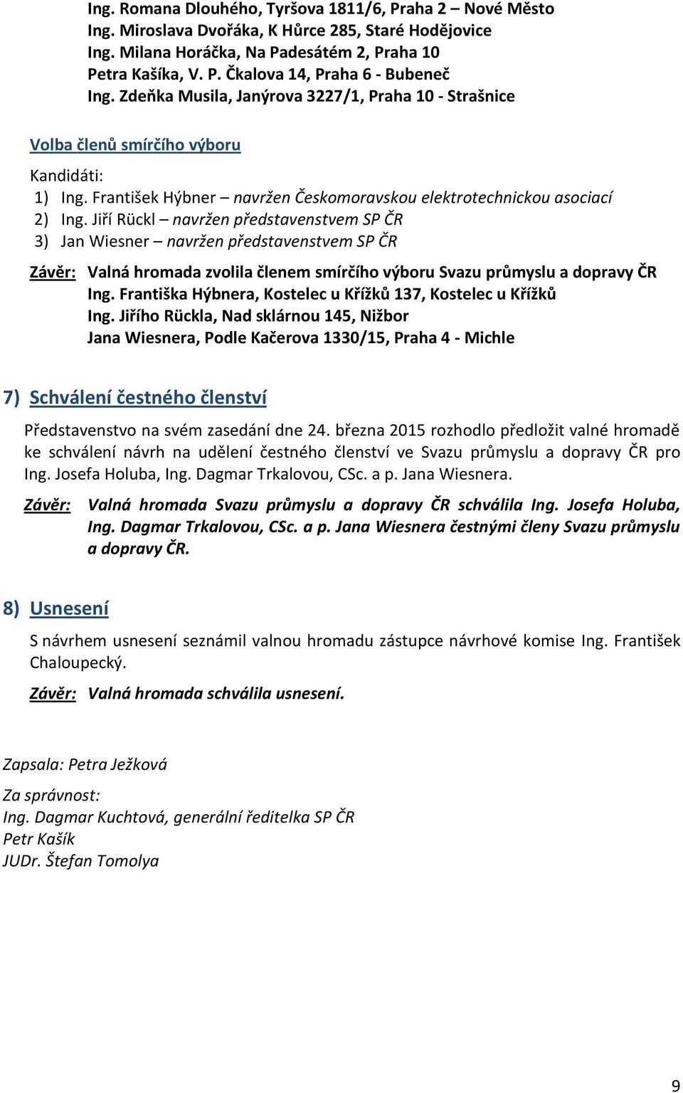 Jiří Rückl navržen představenstvem SP ČR 3) Jan Wiesner navržen představenstvem SP ČR Závěr: Valná hromada zvolila členem smírčího výboru Svazu průmyslu a dopravy ČR Ing.