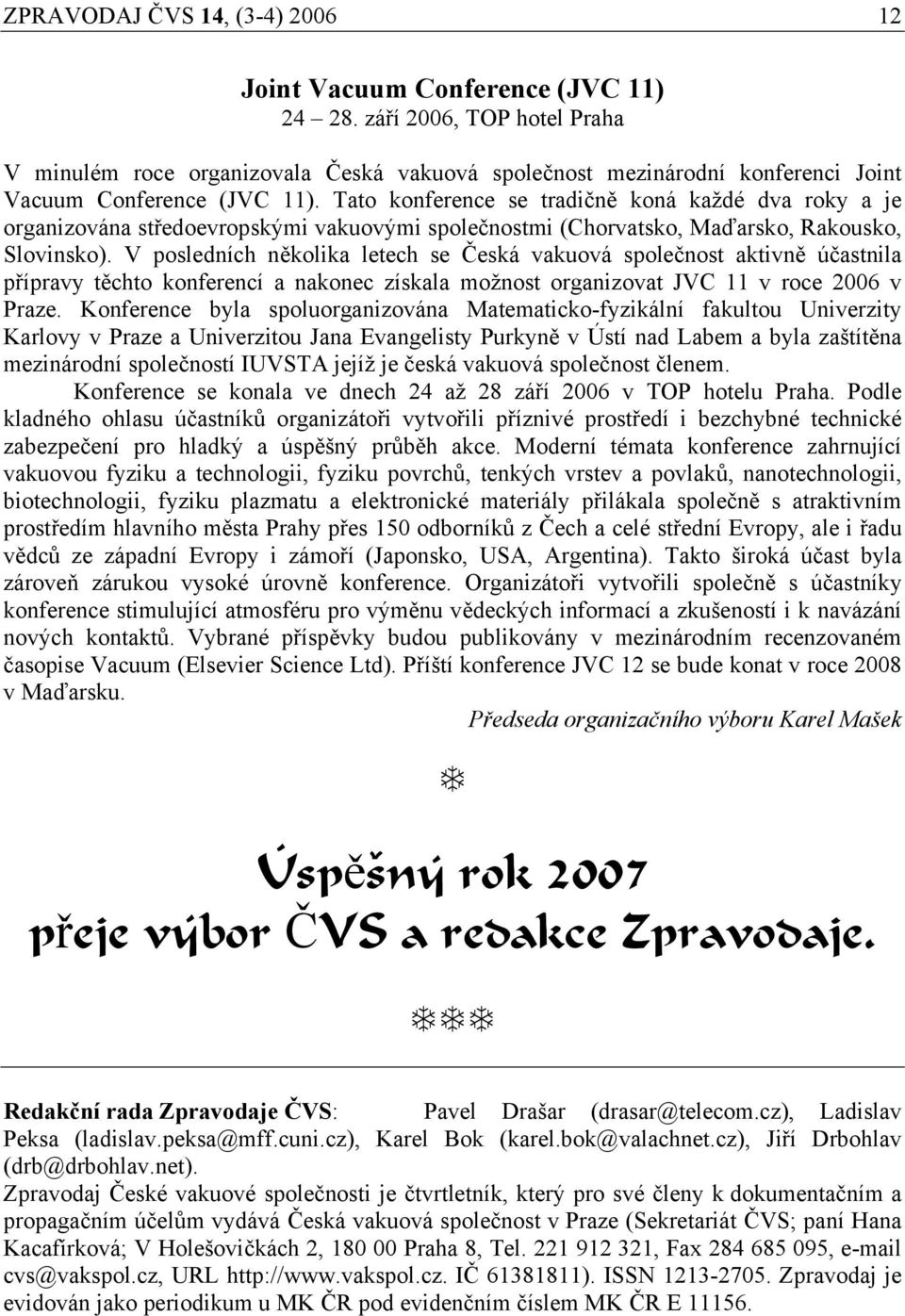 Tato konference se tradičně koná každé dva roky a je organizována středoevropskými vakuovými společnostmi (Chorvatsko, Maďarsko, Rakousko, Slovinsko).