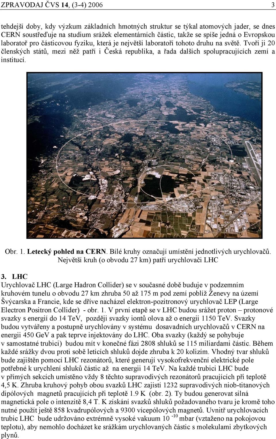 Tvoří ji 20 členských států, mezi něž patří i Česká republika, a řada dalších spolupracujících zemí a institucí. Obr. 1. Letecký pohled na CERN. Bílé kruhy označují umístění jednotlivých urychlovačů.
