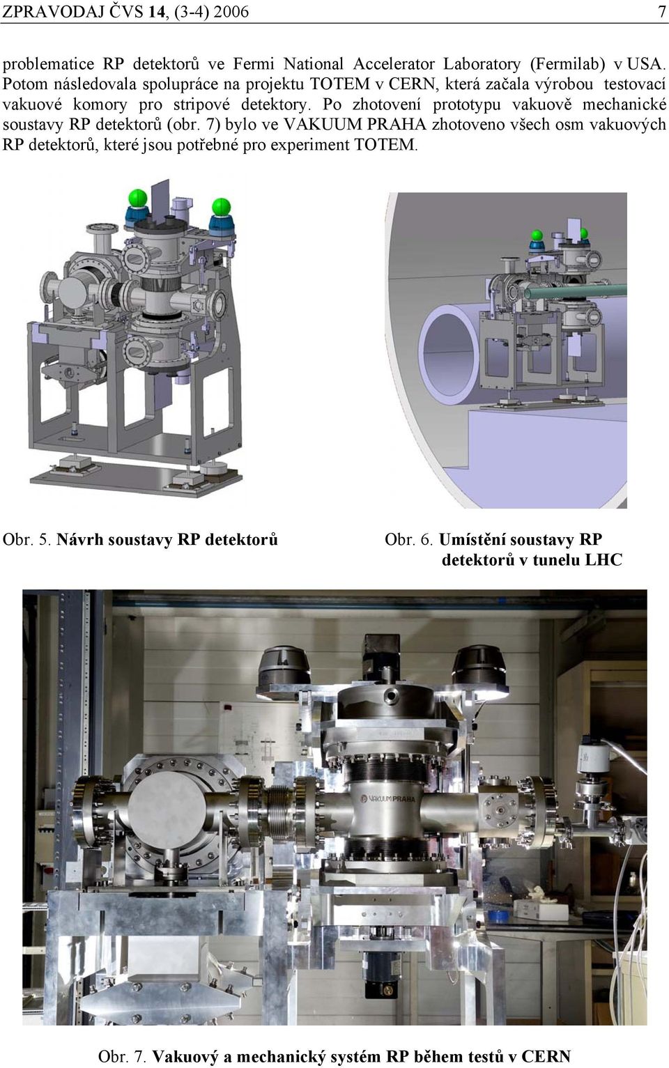 Po zhotovení prototypu vakuově mechanické soustavy RP detektorů (obr.