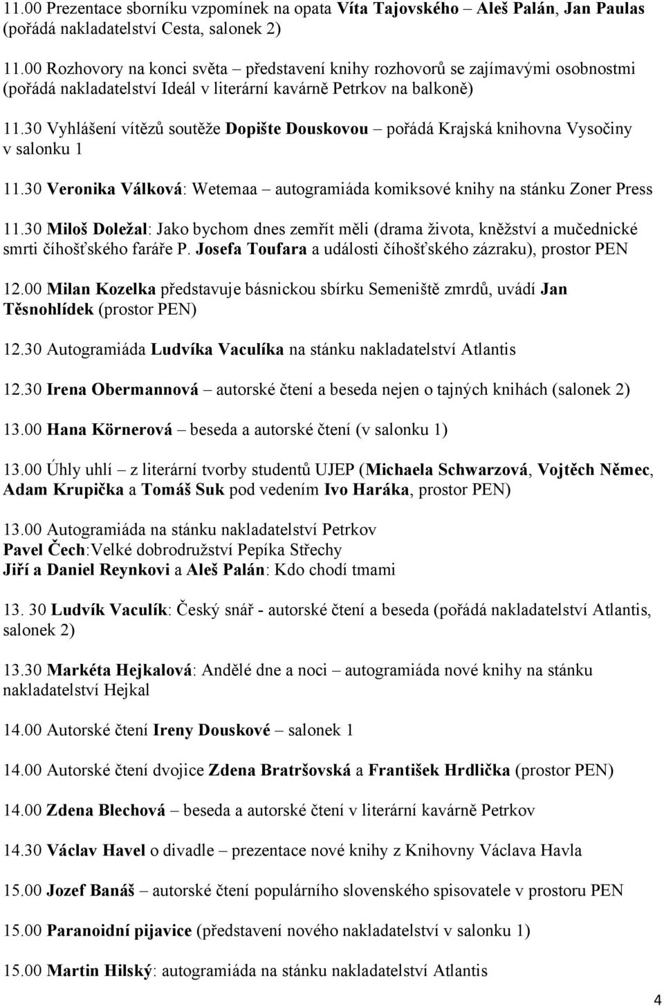 30 Vyhlášení vítězů soutěže Dopište Douskovou pořádá Krajská knihovna Vysočiny v salonku 1 11.30 Veronika Válková: Wetemaa autogramiáda komiksové knihy na stánku Zoner Press 11.