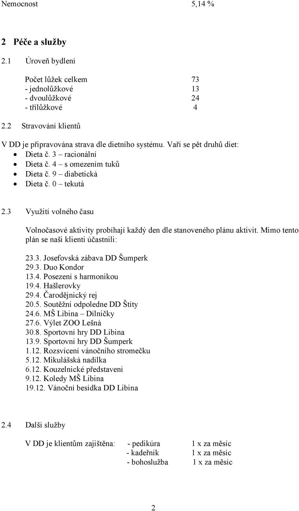 3 Využití volného času Volnočasové aktivity probíhají každý den dle stanoveného plánu aktivit. Mimo tento plán se naši klienti účastnili: 23.3. Josefovská zábava DD Šumperk 29.3. Duo Kondor 13.4.