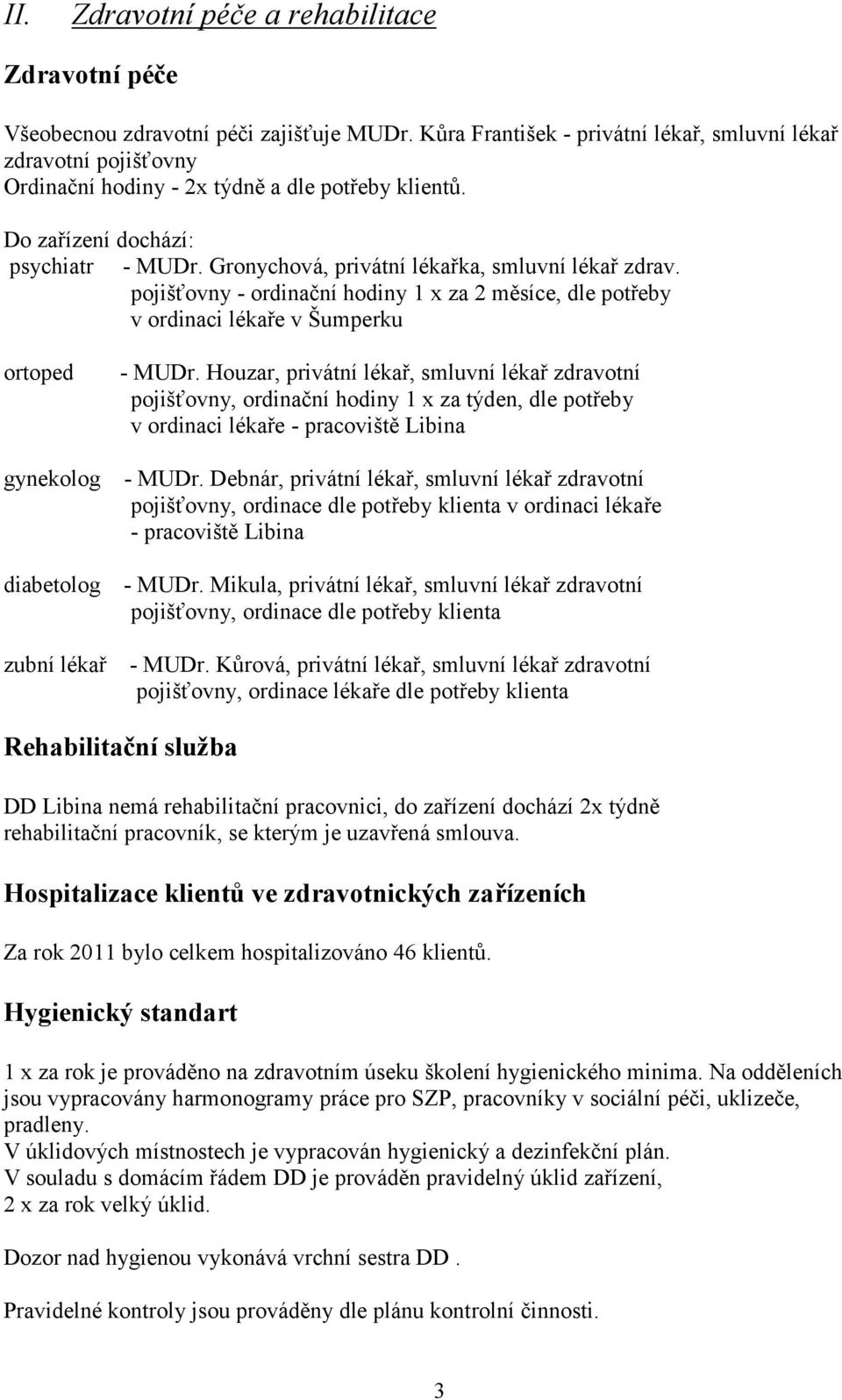 Gronychová, privátní lékařka, smluvní lékař zdrav. pojišťovny - ordinační hodiny 1 x za 2 měsíce, dle potřeby v ordinaci lékaře v Šumperku ortoped gynekolog - MUDr.