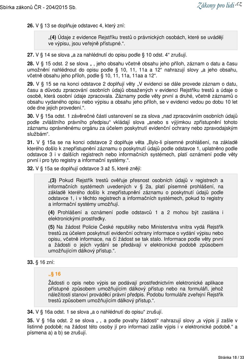 2 se slova, jeho obsahu včetně obsahu jeho příloh, záznam o datu a času umožnění nahlédnout do opisu podle 10, 11, 11a a 12 nahrazují slovy a jeho obsahu, včetně obsahu jeho příloh, podle 10, 11,