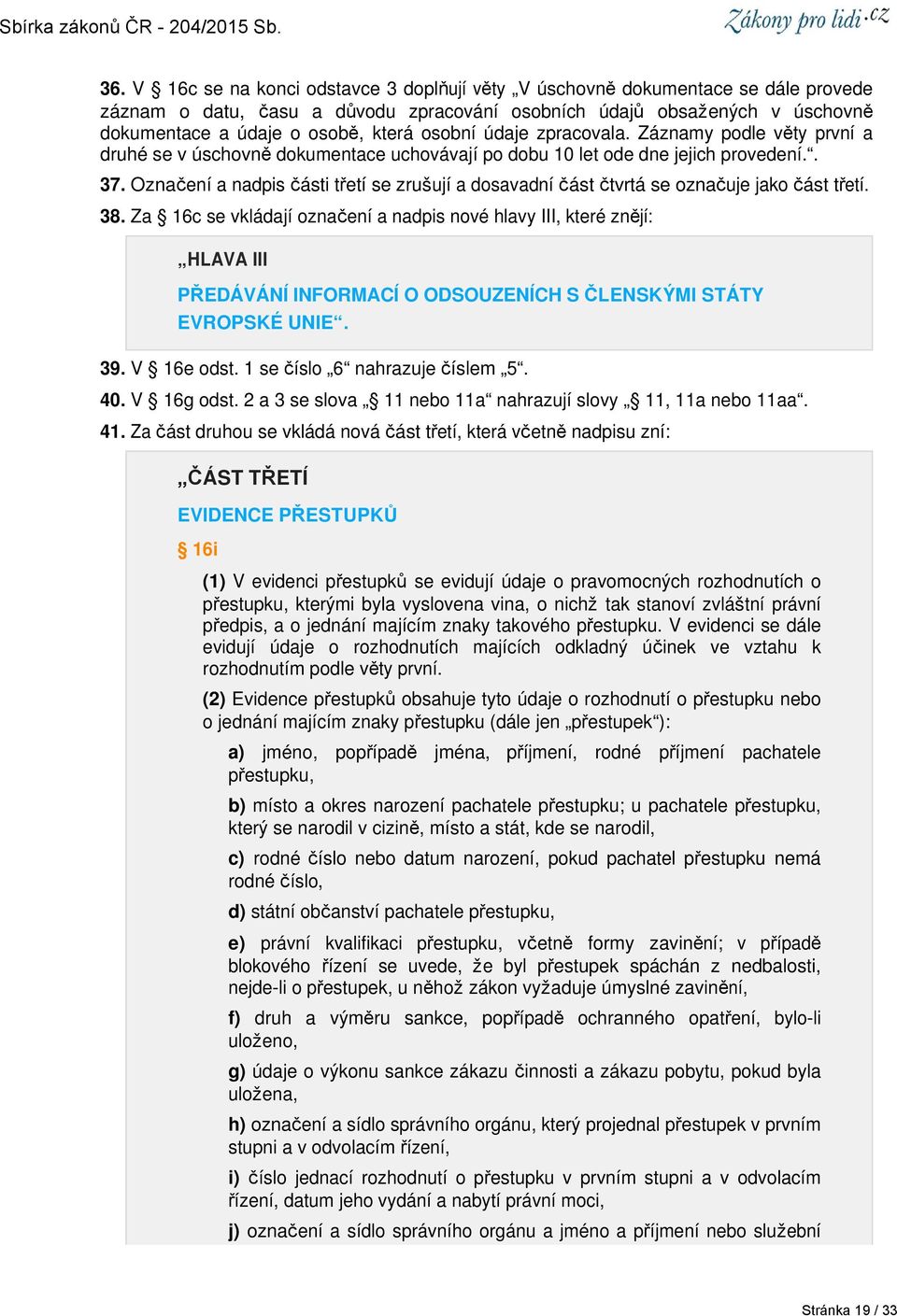 Označení a nadpis části třetí se zrušují a dosavadní část čtvrtá se označuje jako část třetí. 38.