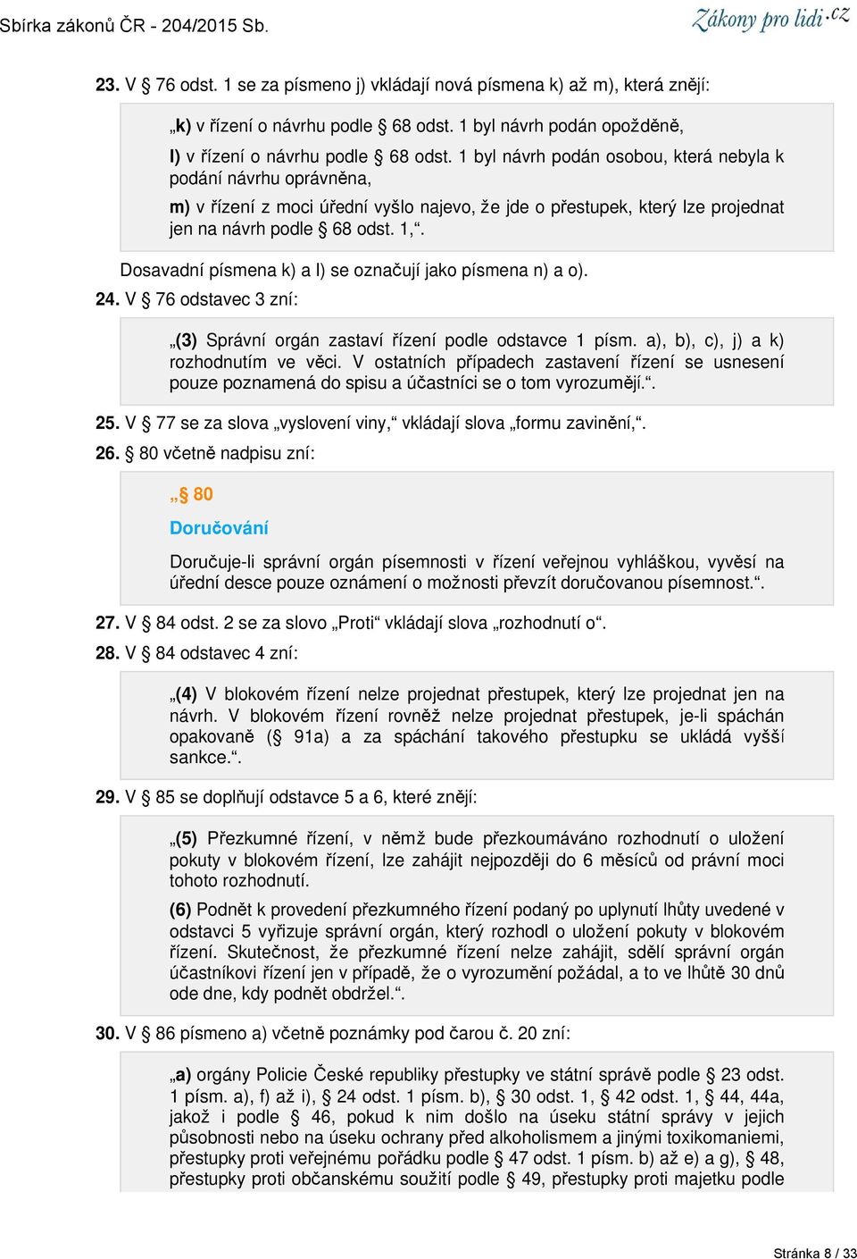 Dosavadní písmena k) a l) se označují jako písmena n) a o). 24. V 76 odstavec 3 zní: (3) Správní orgán zastaví řízení podle odstavce 1 písm. a), b), c), j) a k) rozhodnutím ve věci.