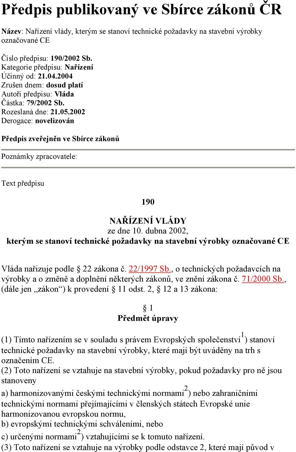 2002 Derogace: novelizován Předpis zveřejněn ve Sbírce zákonů Poznámky zpracovatele: Text předpisu 190 NAŘÍZENÍ VLÁDY ze dne 10.