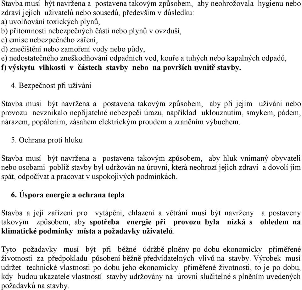 f) výskytu vlhkosti v částech stavby nebo na površích uvnitř stavby. 4.