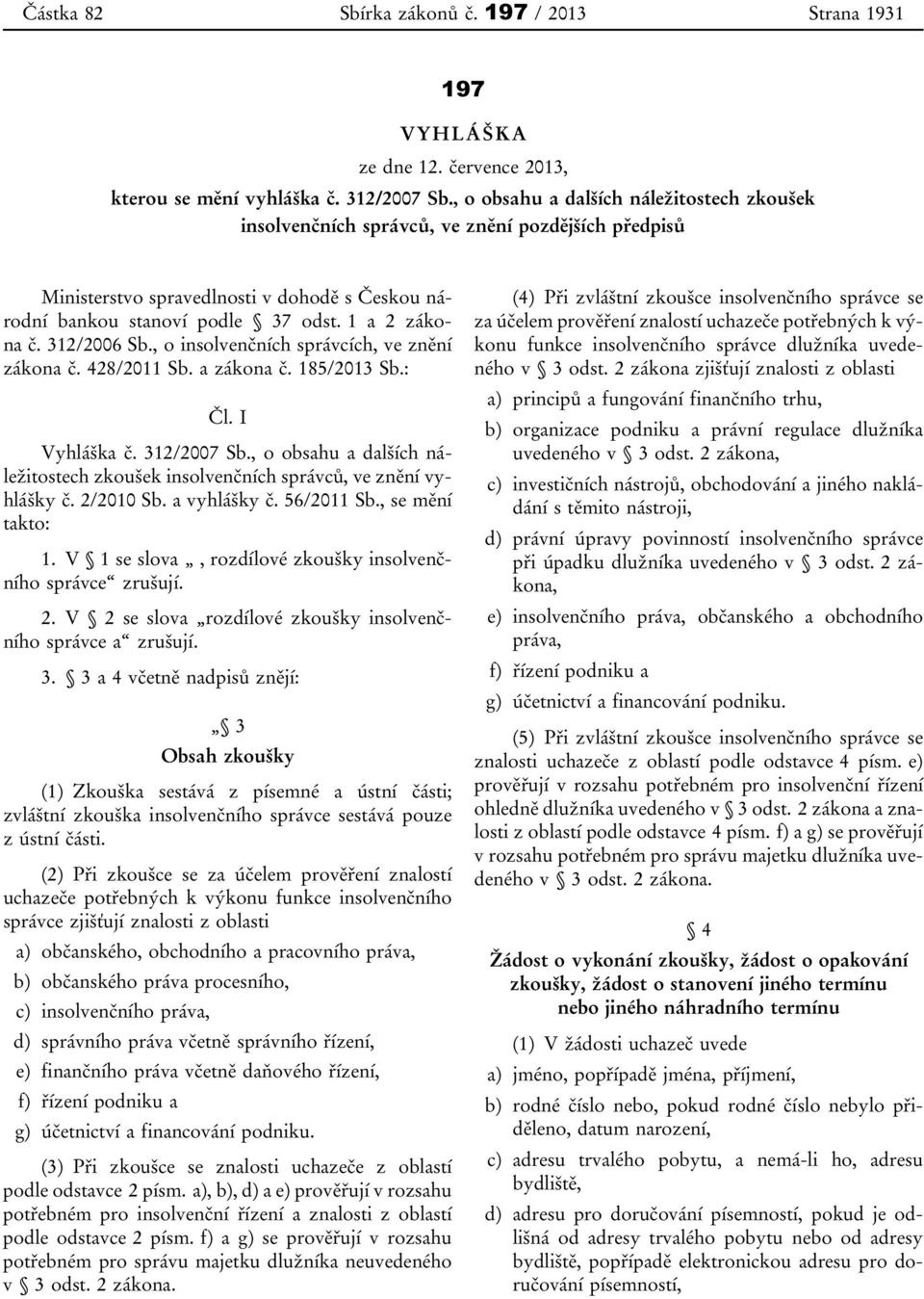 312/2006 Sb., o insolvenčních správcích, ve znění zákona č. 428/2011 Sb. a zákona č. 185/2013 Sb.: Čl. I Vyhláška č. 312/2007 Sb.