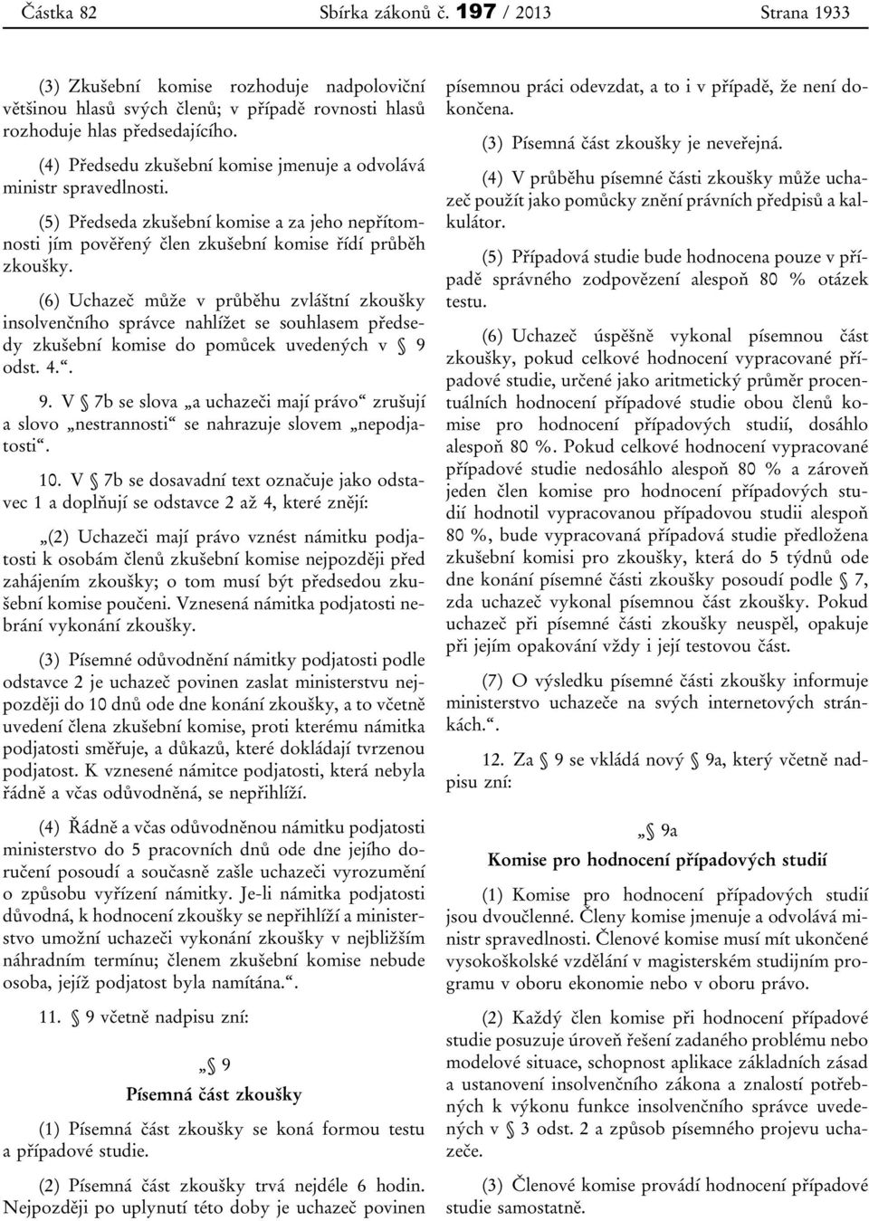 (6) Uchazeč může v průběhu zvláštní zkoušky insolvenčního správce nahlížet se souhlasem předsedy zkušební komise do pomůcek uvedených v 9 