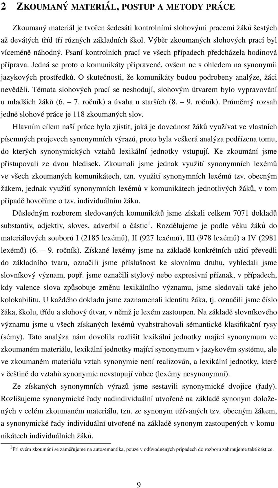 Jedná se proto o komunikáty pˇripravené, ovˇsem ne s ohledem na synonymii jazykových prostˇredků. O skuteˇcnosti, ˇze komunikáty budou podrobeny analýze, ˇzáci nevˇedˇeli.