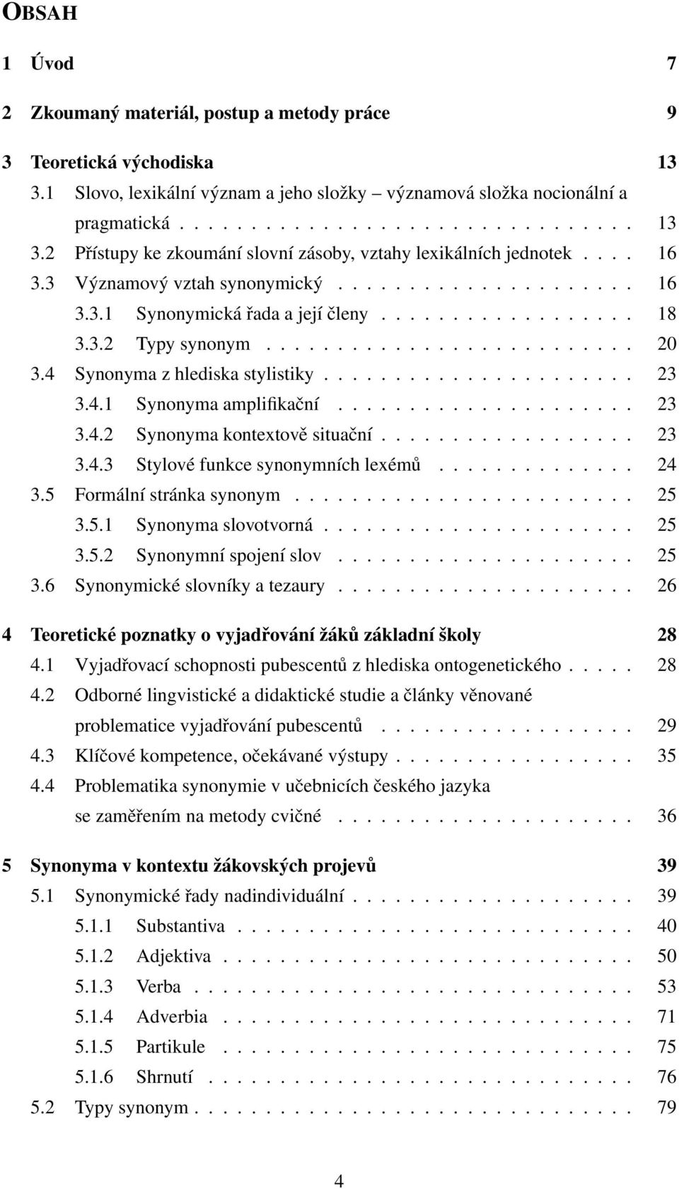 4 Synonyma z hlediska stylistiky...................... 23 3.4.1 Synonyma amplifikační..................... 23 3.4.2 Synonyma kontextově situační.................. 23 3.4.3 Stylové funkce synonymních lexémů.