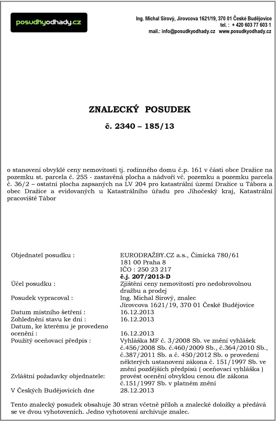 36/2 ostatní plocha zapsaných na LV 204 pro katastrální území Dražice u Tábora a obec Dražice a evidovaných u Katastrálního úřadu pro Jihočeský kraj, Katastrální pracoviště Tábor Objednatel posudku :