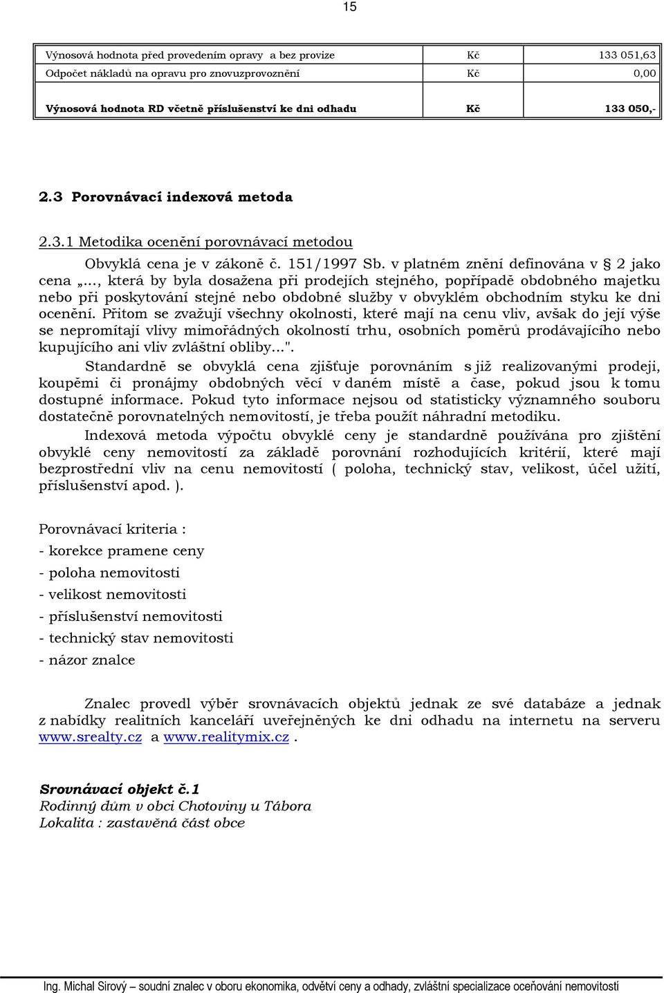 .., která by byla dosažena při prodejích stejného, popřípadě obdobného majetku nebo při poskytování stejné nebo obdobné služby v obvyklém obchodním styku ke dni ocenění.