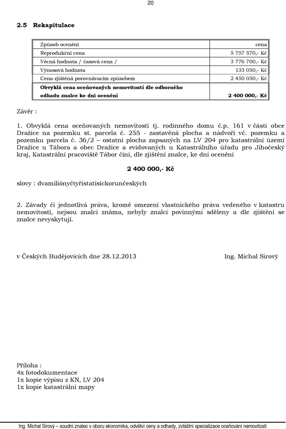 161 v části obce Dražice na pozemku st. parcela č. 255 - zastavěná plocha a nádvoří vč. pozemku a pozemku parcela č.