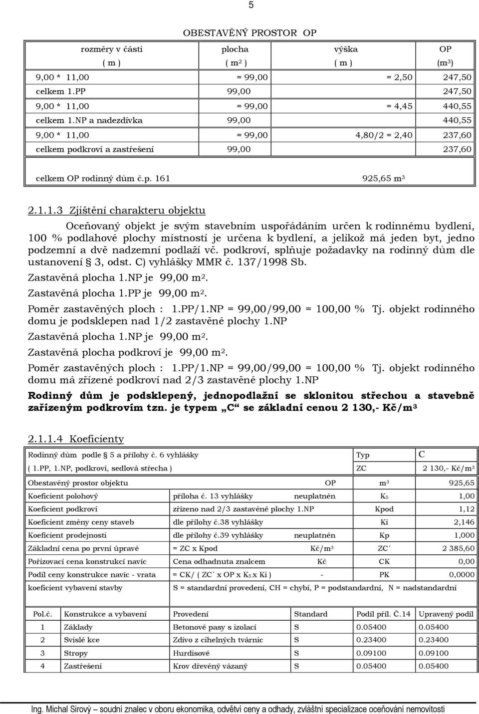 ,00 = 99,00 4,80/2 = 2,40 237,60 celkem podkroví a zastřešení 99,00 237,60 celkem OP rodinný dům č.p. 16