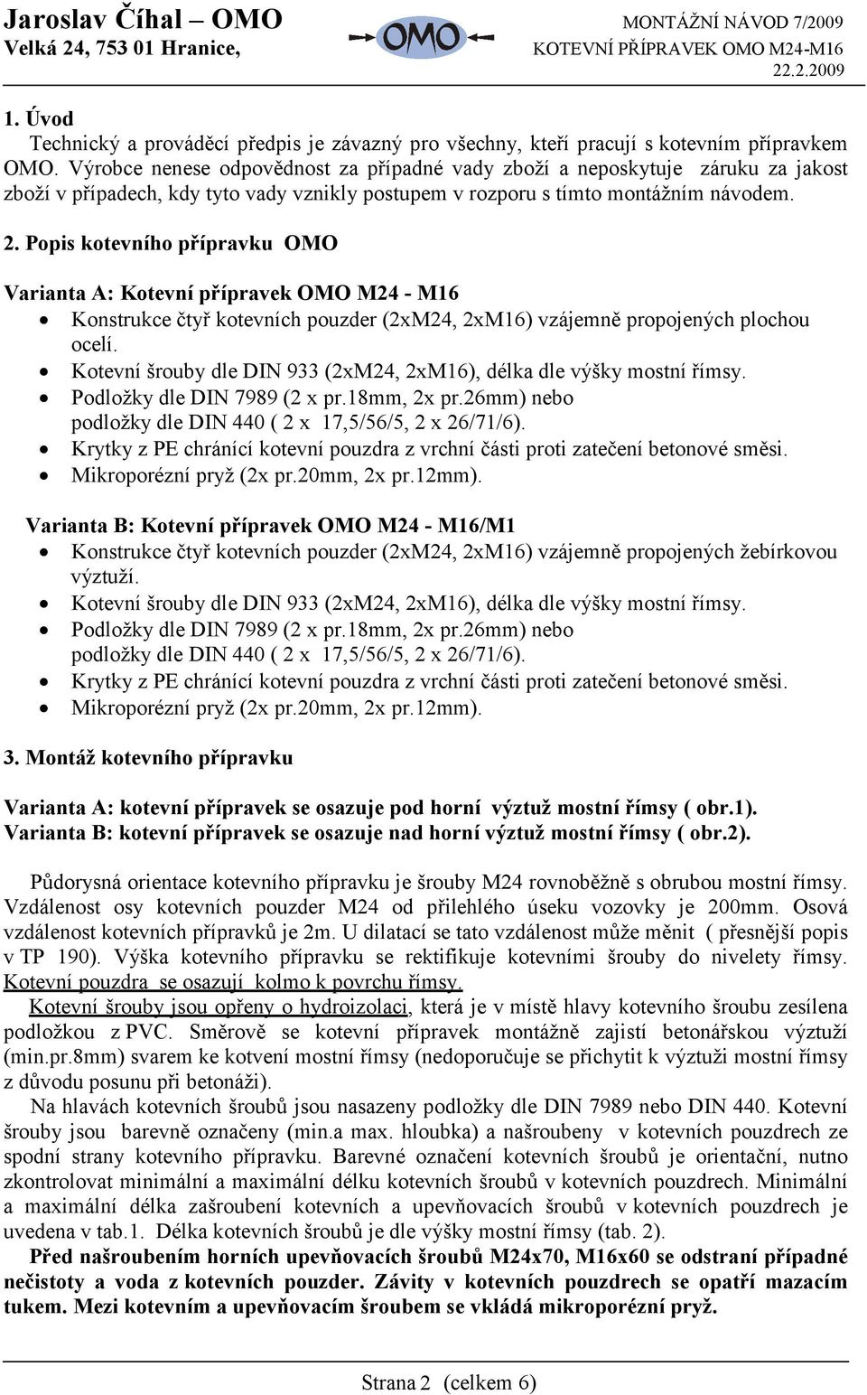 Popis kotevního přípravku OMO Varianta A: Kotevní přípravek OMO M24 - M16 Konstrukce čtyř kotevních pouzder (2xM24, 2xM16) vzájemně propojených plochou ocelí.