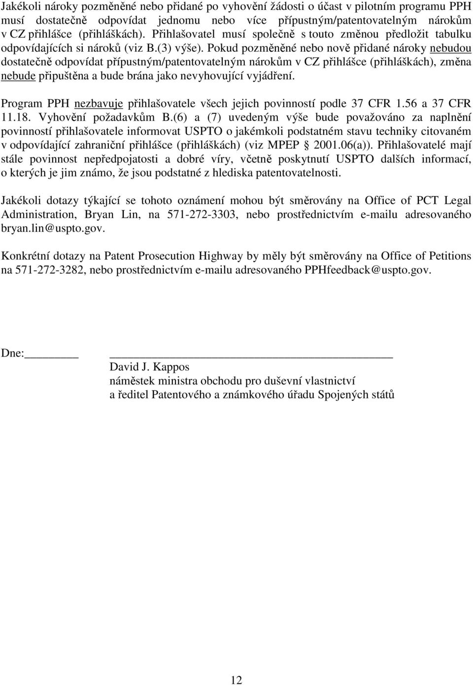 Pokud pozměněné nebo nově přidané nároky nebudou dostatečně odpovídat přípustným/patentovatelným nárokům v CZ přihlášce (přihláškách), změna nebude připuštěna a bude brána jako nevyhovující vyjádření.