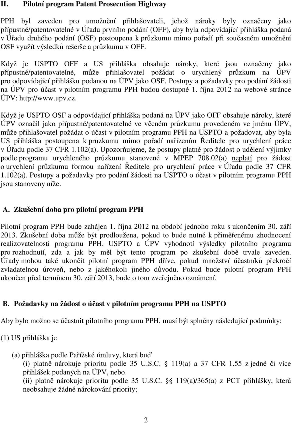 Když je USPTO OFF a US obsahuje nároky, které jsou označeny jako přípustné/patentovatelné, může přihlašovatel požádat o urychlený průzkum na ÚPV pro odpovídající přihlášku podanou na ÚPV jako OSF.