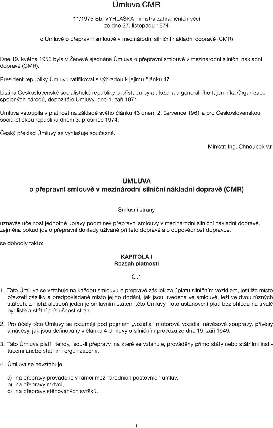 Listina Československé socialistické republiky o přístupu byla uložena u generálního tajemníka Organizace spojených národů, depozitáře Úmluvy, dne 4. září 1974.