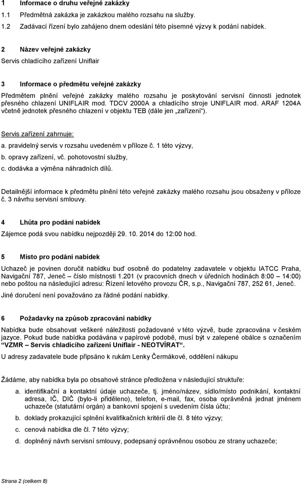 chlazení UNIFLAIR mod. TDCV 2000A a chladícího stroje UNIFLAIR mod. ARAF 1204A včetně jednotek přesného chlazení v objektu TEB (dále jen zařízení ). Servis zařízení zahrnuje: a.