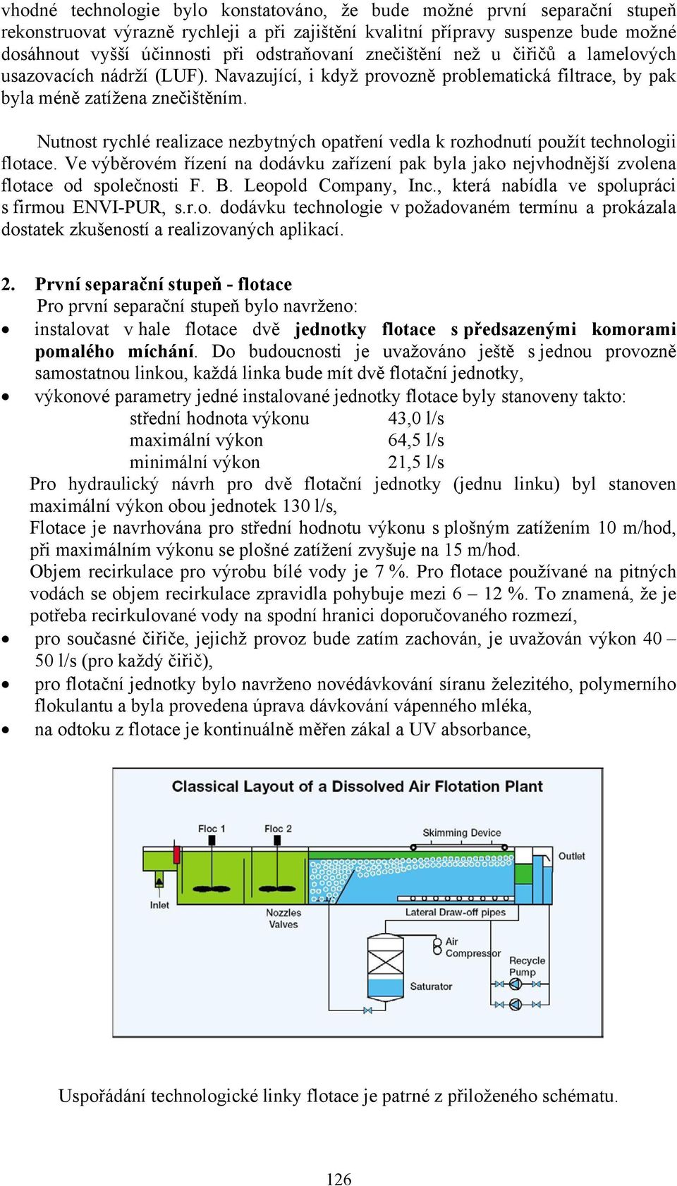 Nutnost rychlé realizace nezbytných opatření vedla k rozhodnutí použít technologii flotace. Ve výběrovém řízení na dodávku zařízení pak byla jako nejvhodnější zvolena flotace od společnosti F. B.