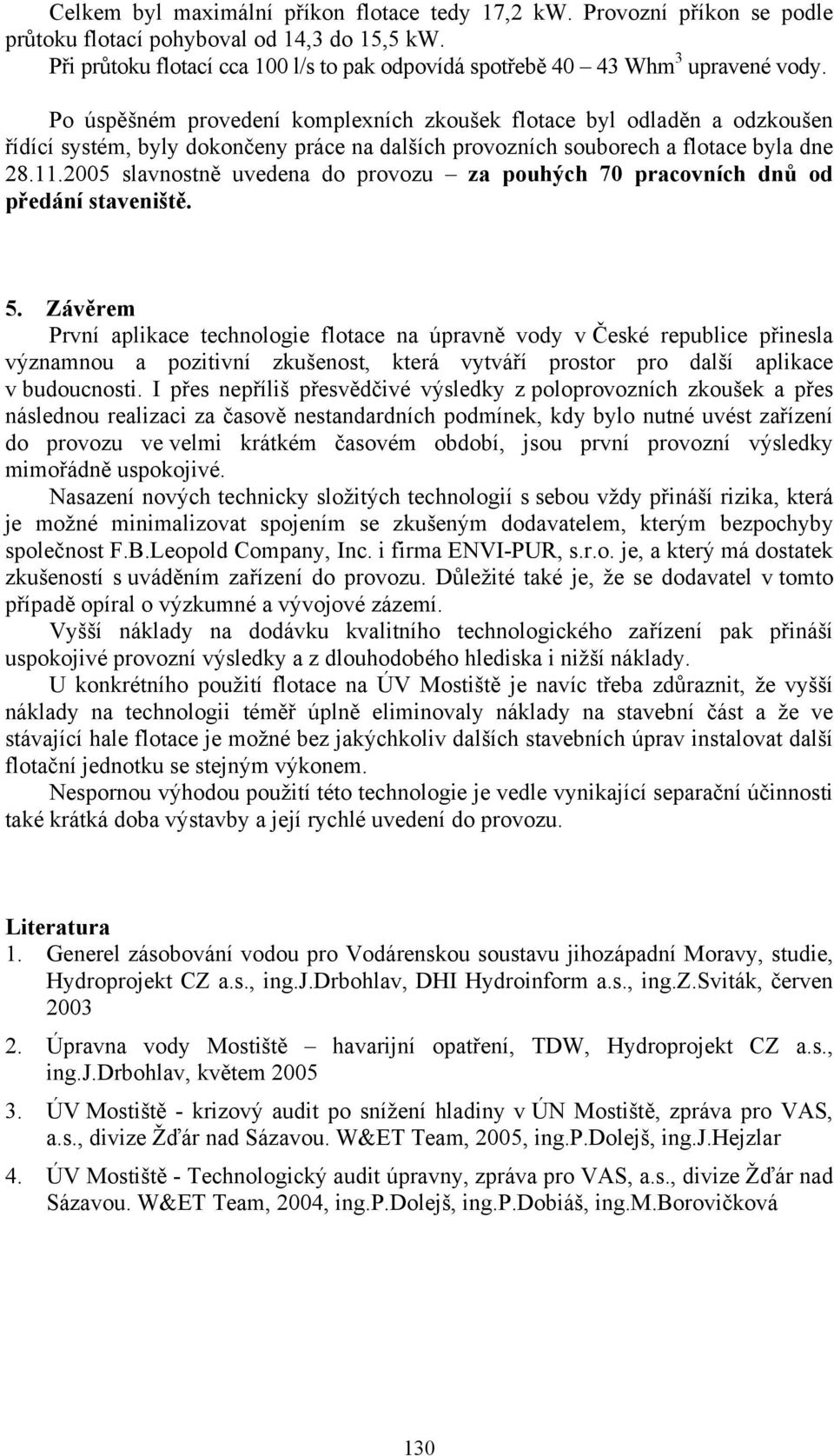 Po úspěšném provedení komplexních zkoušek flotace byl odladěn a odzkoušen řídící systém, byly dokončeny práce na dalších provozních souborech a flotace byla dne 28.11.