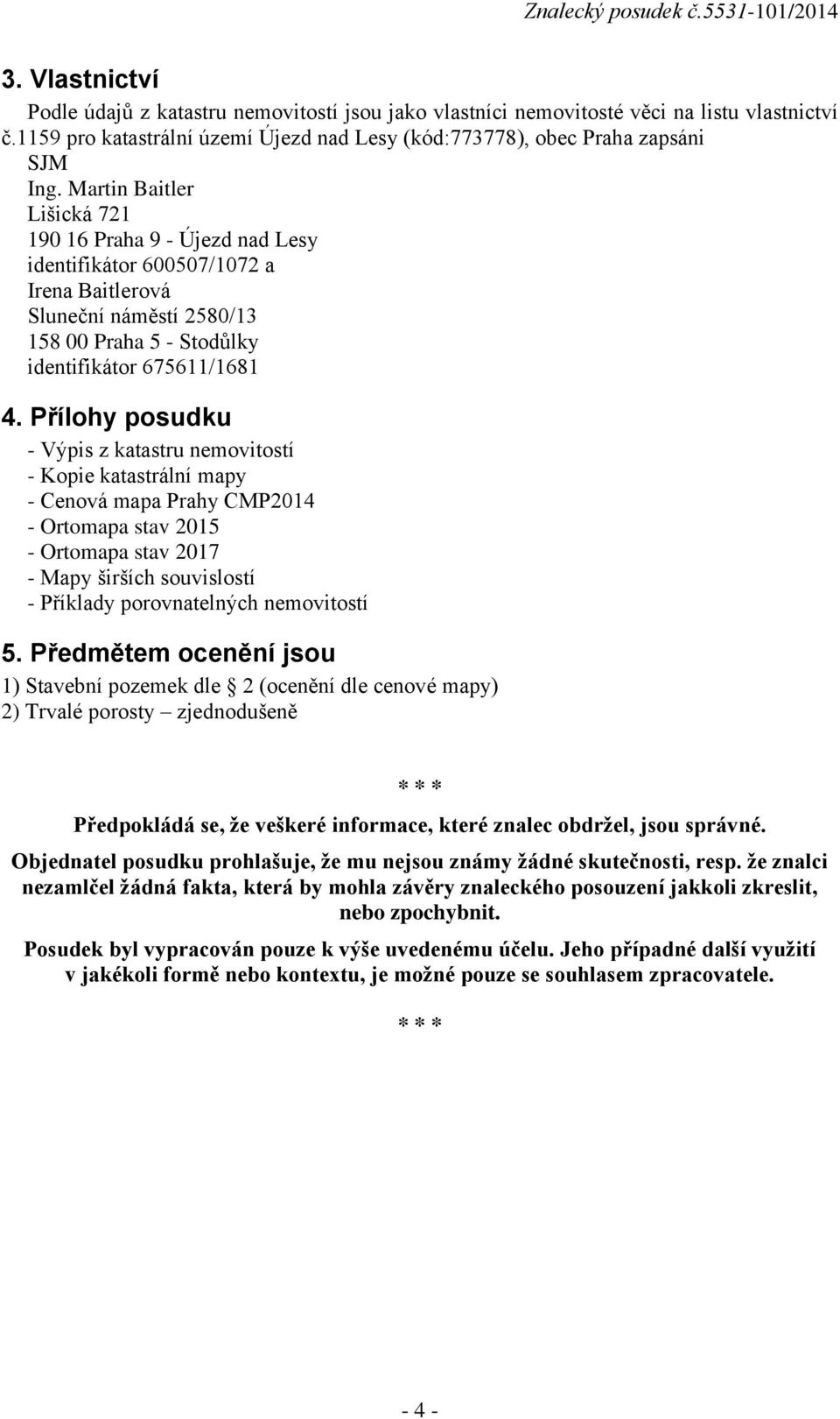 Přílohy posudku - Výpis z katastru nemovitostí - Kopie katastrální mapy - Cenová mapa Prahy CMP2014 - Ortomapa stav 2015 - Ortomapa stav 2017 - Mapy širších souvislostí - Příklady porovnatelných