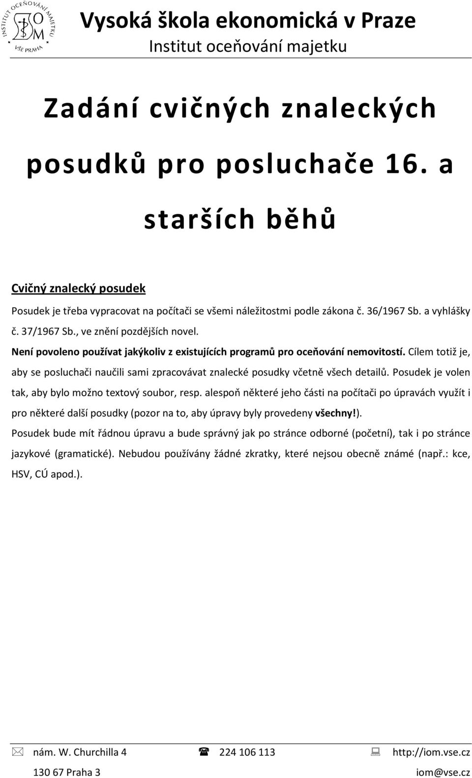 Není povoleno používat jakýkoliv z existujících programů pro oceňování nemovitostí. Cílem totiž je, aby se posluchači naučili sami zpracovávat znalecké posudky včetně všech detailů.