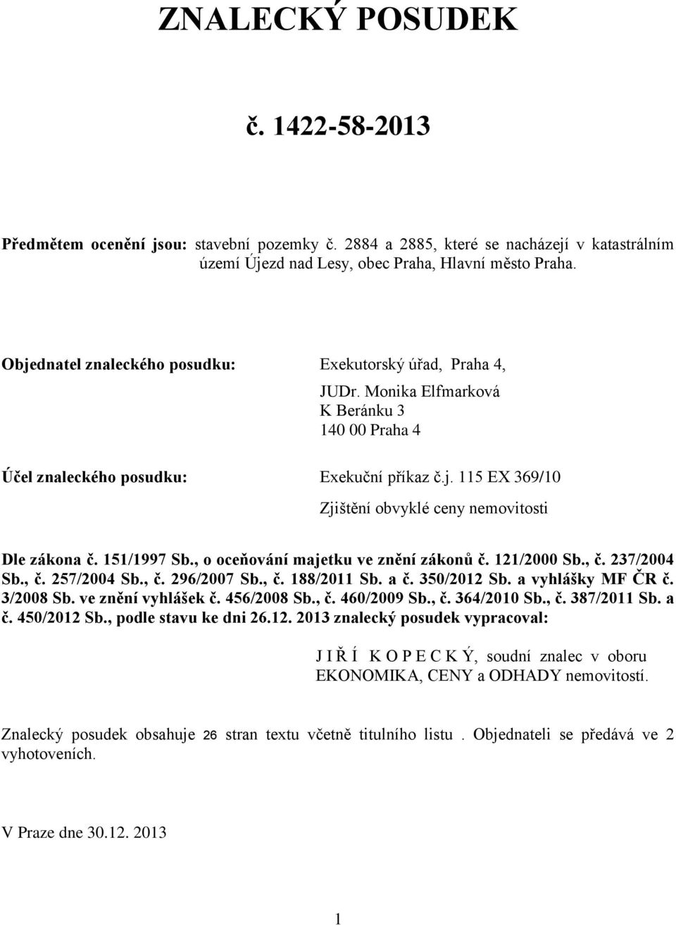 151/1997 Sb., o oceňování majetku ve znění zákonů č. 121/2000 Sb., č. 237/2004 Sb., č. 257/2004 Sb., č. 296/2007 Sb., č. 188/2011 Sb. a č. 350/2012 Sb. a vyhlášky MF ČR č. 3/2008 Sb.