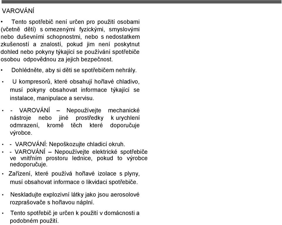 U kompresorů, které obsahují hořlavé chladivo, musí pokyny obsahovat informace týkající se instalace, manipulace a servisu.