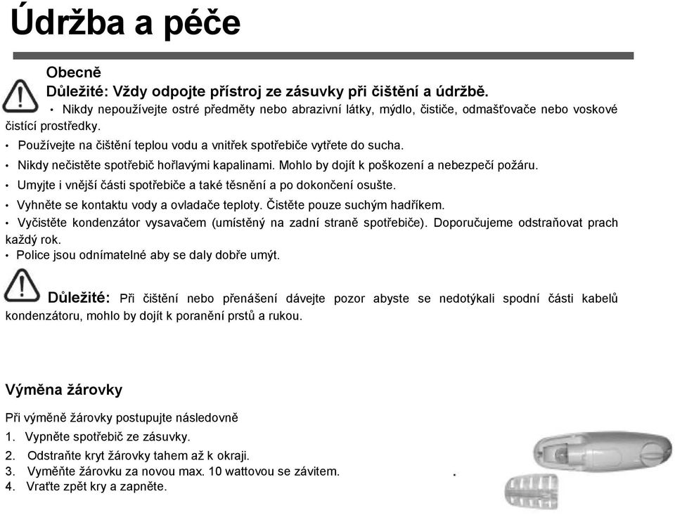 Nikdy nečistěte spotřebič hořlavými kapalinami. Mohlo by dojít k poškození a nebezpečí požáru. Umyjte i vnější části spotřebiče a také těsnění a po dokončení osušte.