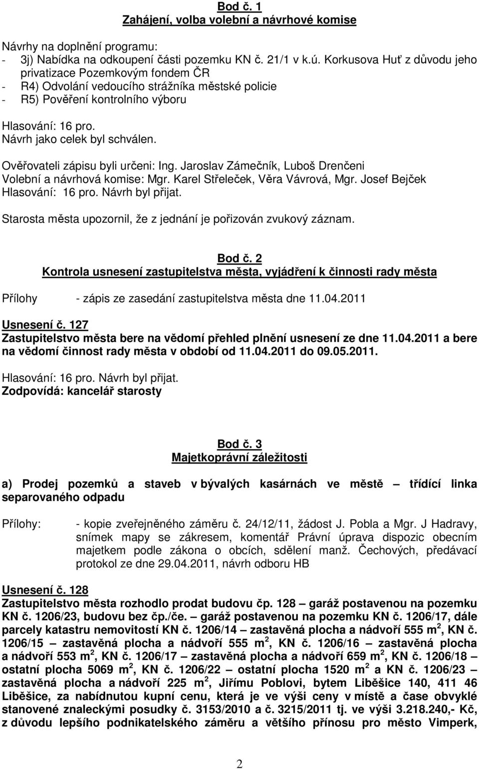 Ověřovateli zápisu byli určeni: Ing. Jaroslav Zámečník, Luboš Drenčeni Volební a návrhová komise: Mgr. Karel Střeleček, Věra Vávrová, Mgr.