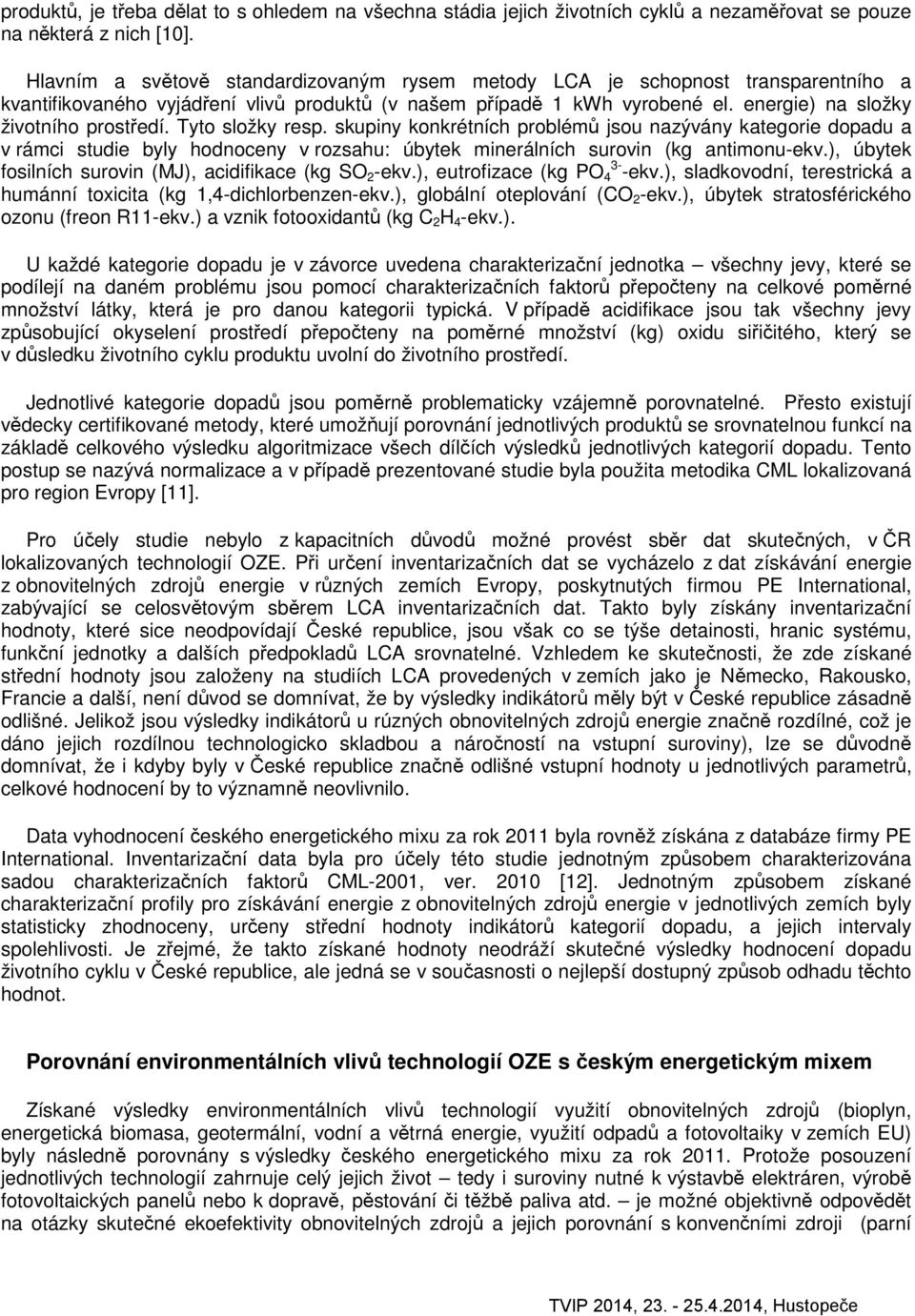 Tyto složky resp. skupiny konkrétních problémů jsou nazývány kategorie dopadu a v rámci studie byly hodnoceny v rozsahu: úbytek minerálních surovin (kg antimonu-ekv.