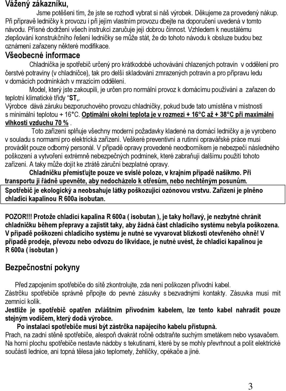 Vzhledem k neustálému zlepšování konstrukčního řešení ledničky se může stát, že do tohoto návodu k obsluze budou bez oznámení zařazeny některé modifikace.