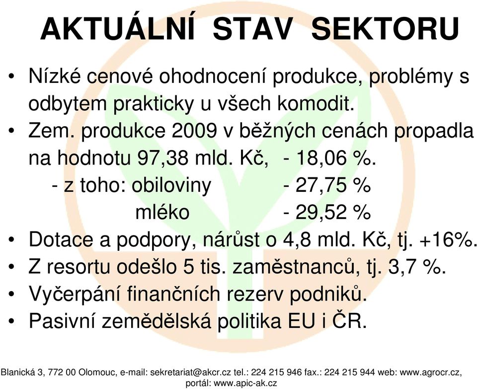 - z toho: obiloviny - 27,75 % mléko - 29,52 % Dotace a podpory, nárůst o 4,8 mld. Kč, tj. +16%.