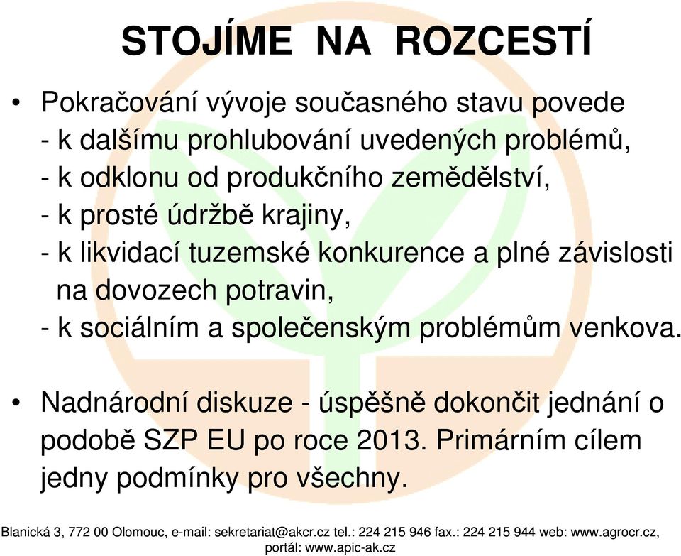 konkurence a plné závislosti na dovozech potravin, - k sociálním a společenským problémům venkova.