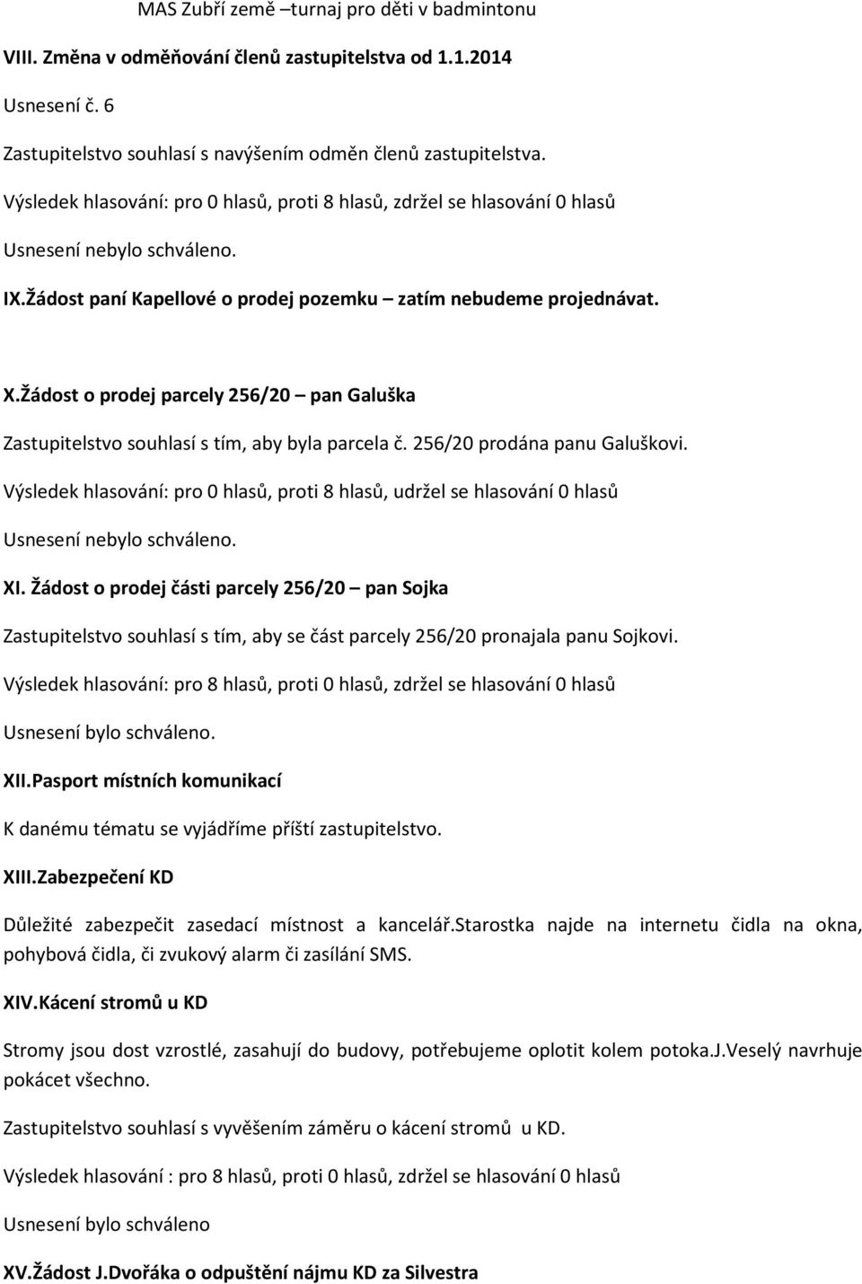 Žádost o prodej parcely 256/20 pan Galuška Zastupitelstvo souhlasí s tím, aby byla parcela č. 256/20 prodána panu Galuškovi.