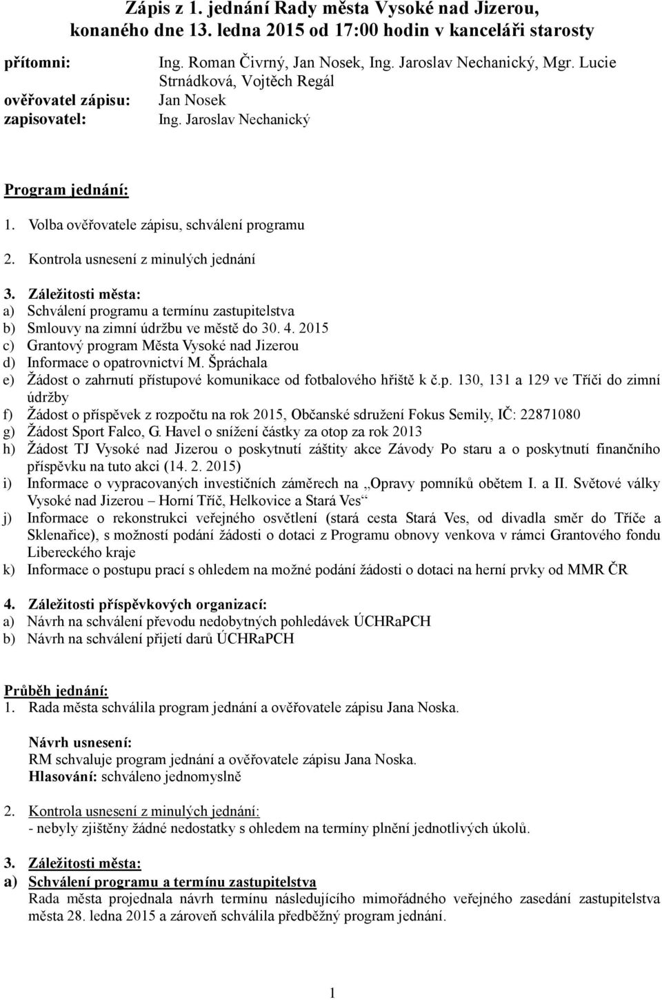 Záležitosti města: a) Schválení programu a termínu zastupitelstva b) Smlouvy na zimní údržbu ve městě do 30. 4. 2015 c) Grantový program Města Vysoké nad Jizerou d) Informace o opatrovnictví M.